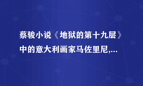 蔡骏小说《地狱的第十九层》中的意大利画家马佐里尼,史上真有其人吗?