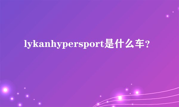 lykanhypersport是什么车？