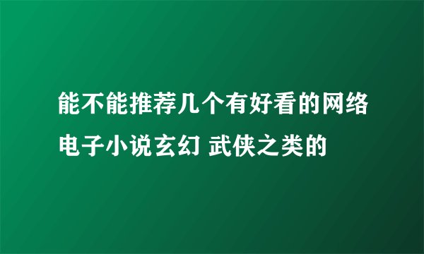 能不能推荐几个有好看的网络电子小说玄幻 武侠之类的