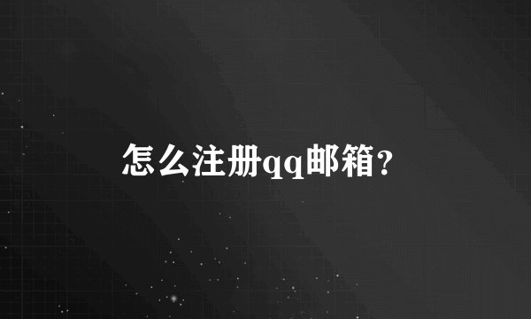怎么注册qq邮箱？