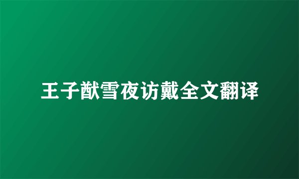 王子猷雪夜访戴全文翻译