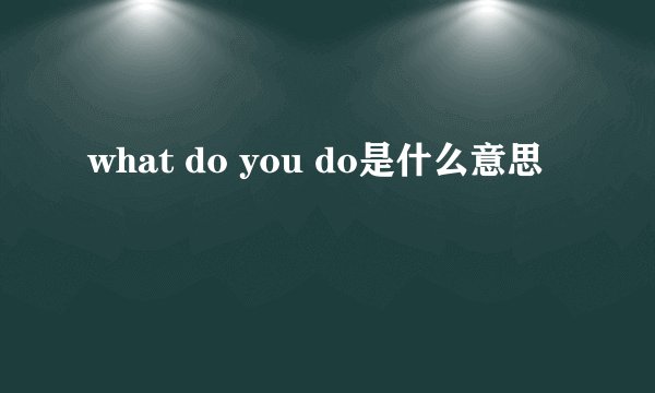 what do you do是什么意思