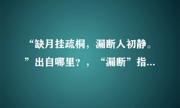 “缺月挂疏桐，漏断人初静。”出自哪里？，“漏断”指的又是什么？