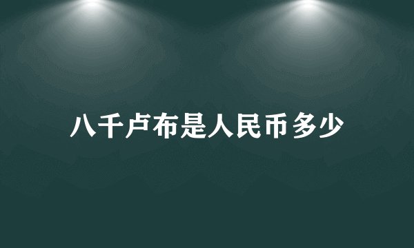 八千卢布是人民币多少