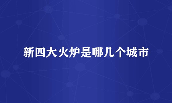 新四大火炉是哪几个城市