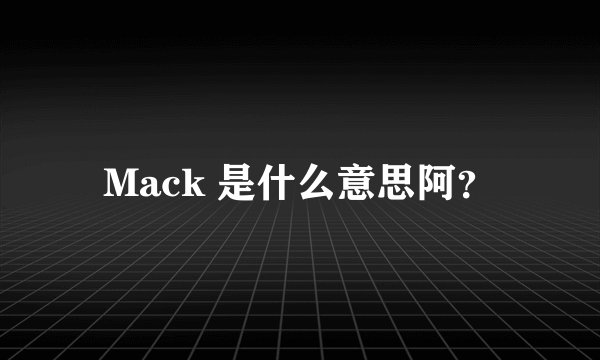 Mack 是什么意思阿？