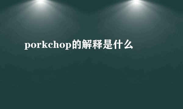porkchop的解释是什么