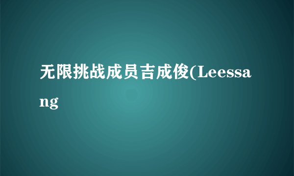 无限挑战成员吉成俊(Leessang