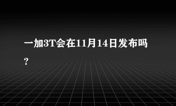 一加3T会在11月14日发布吗？