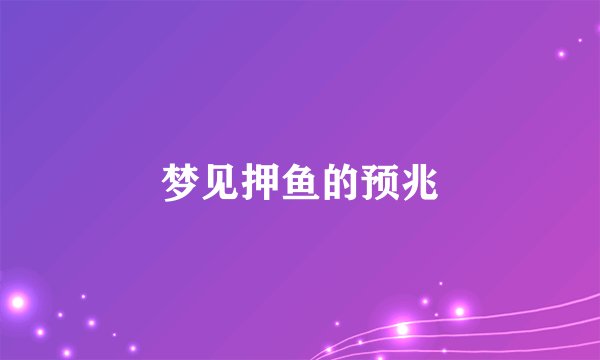 梦见押鱼的预兆