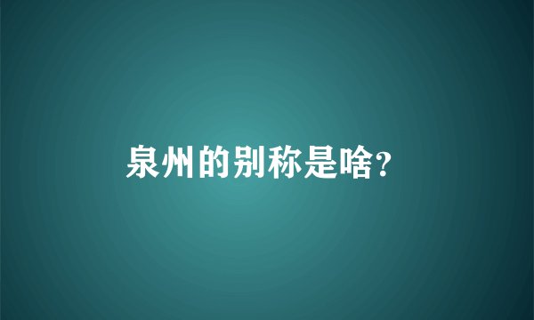 泉州的别称是啥？