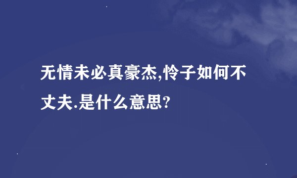 无情未必真豪杰,怜子如何不丈夫.是什么意思?