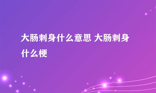 大肠刺身什么意思 大肠刺身什么梗