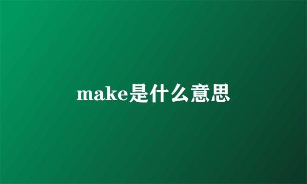 make是什么意思
