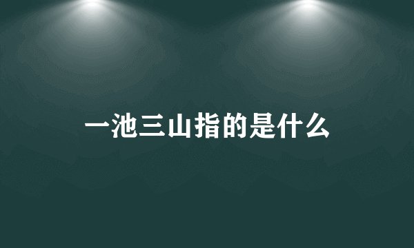 一池三山指的是什么