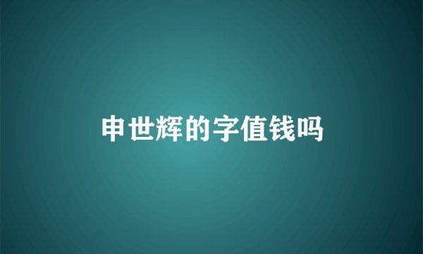申世辉的字值钱吗