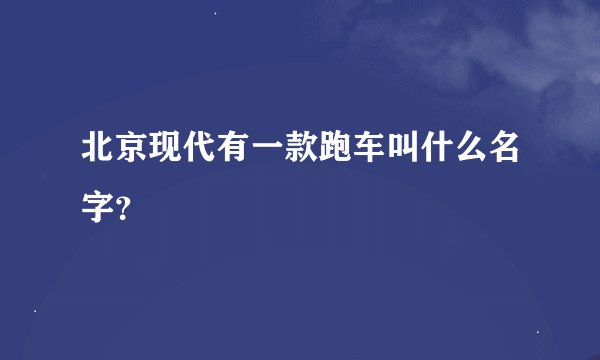 北京现代有一款跑车叫什么名字？