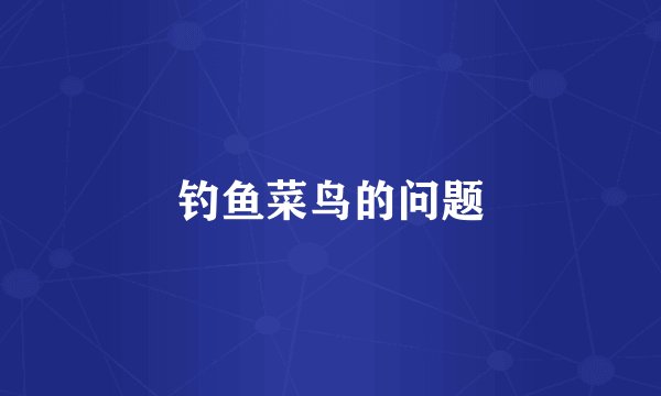 钓鱼菜鸟的问题