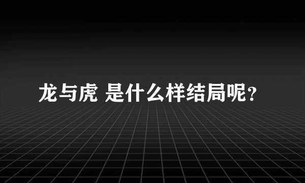 龙与虎 是什么样结局呢？