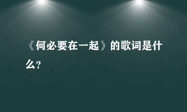 《何必要在一起》的歌词是什么？