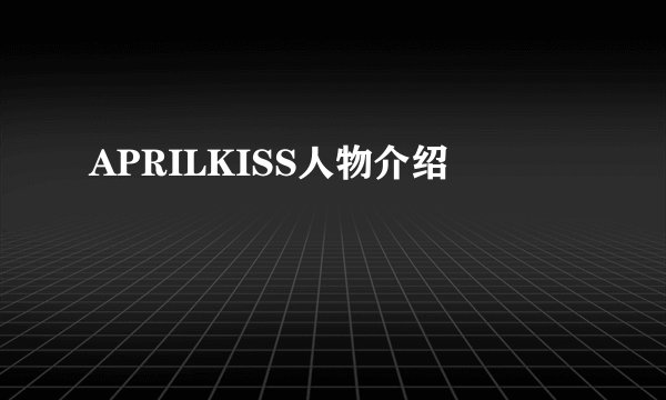 APRILKISS人物介绍