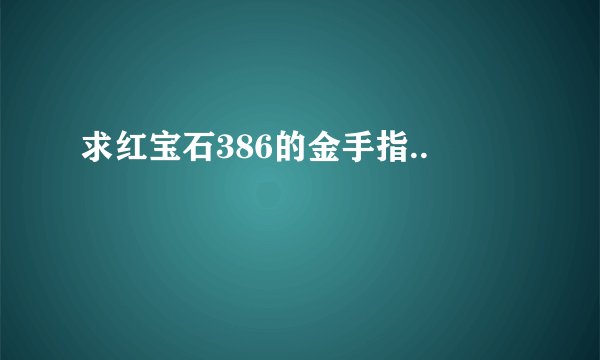 求红宝石386的金手指..