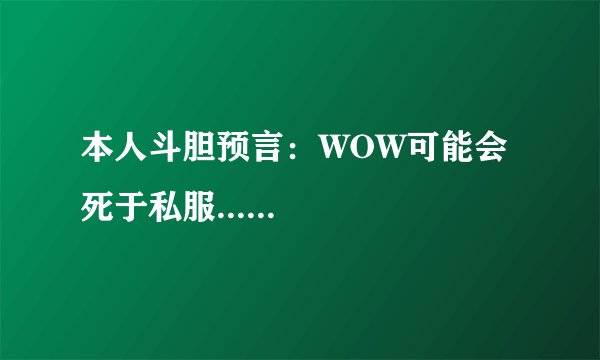 本人斗胆预言：WOW可能会死于私服......