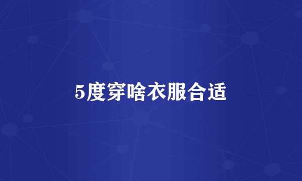 5度穿啥衣服合适