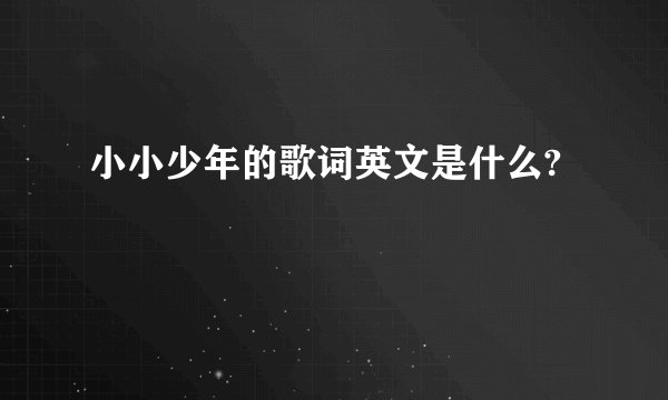 小小少年的歌词英文是什么?