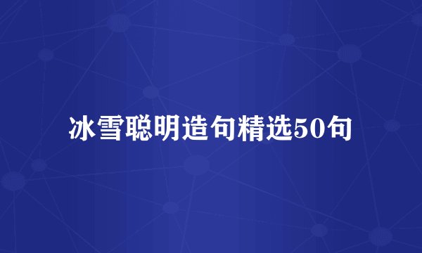 冰雪聪明造句精选50句