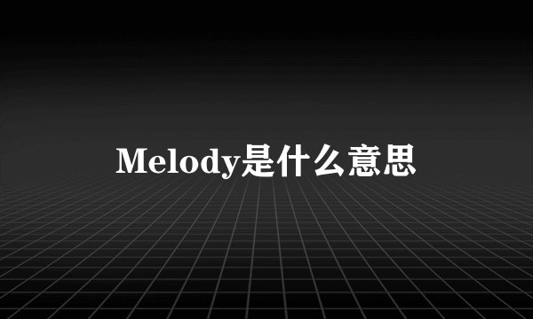 Melody是什么意思