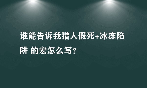 谁能告诉我猎人假死+冰冻陷阱 的宏怎么写？
