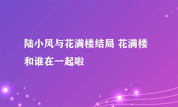 陆小凤与花满楼结局 花满楼和谁在一起啦