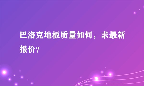 巴洛克地板质量如何，求最新报价？