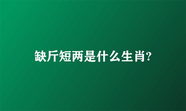 缺斤短两是什么生肖?
