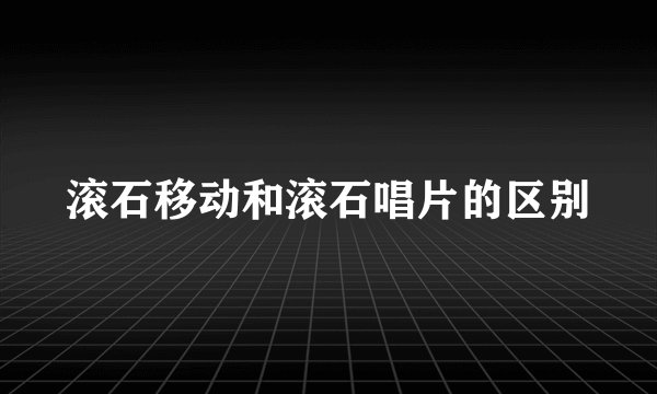 滚石移动和滚石唱片的区别
