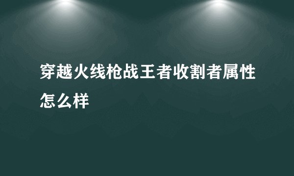 穿越火线枪战王者收割者属性怎么样