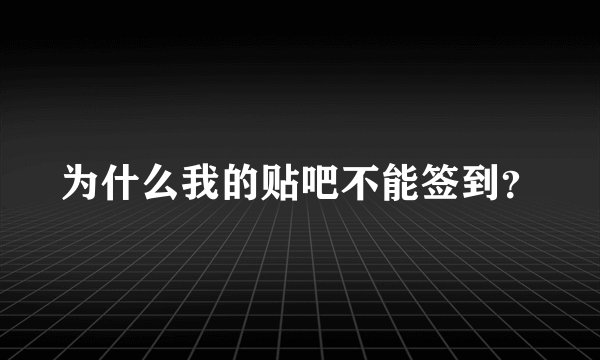 为什么我的贴吧不能签到？