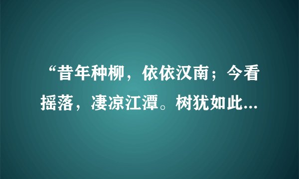 “昔年种柳，依依汉南；今看摇落，凄凉江潭。树犹如此，人何以堪？”请问出处和全诗的解释