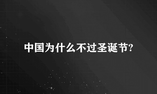 中国为什么不过圣诞节?