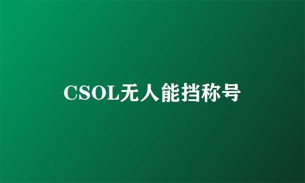 CSOL无人能挡称号