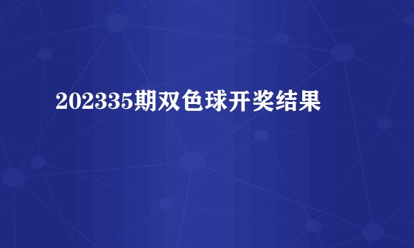 202335期双色球开奖结果