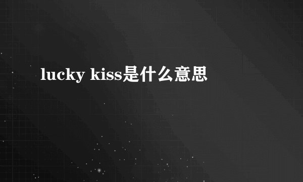 lucky kiss是什么意思