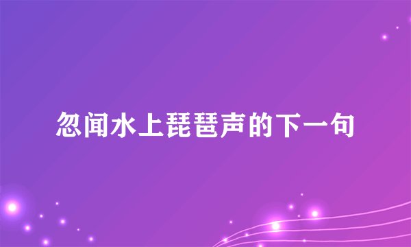 忽闻水上琵琶声的下一句