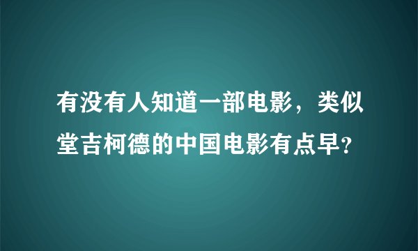 有没有人知道一部电影，类似堂吉柯德的中国电影有点早？