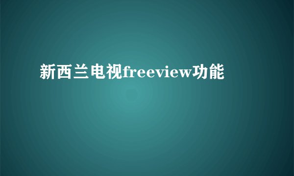 新西兰电视freeview功能