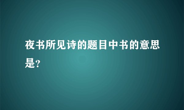 夜书所见诗的题目中书的意思是？