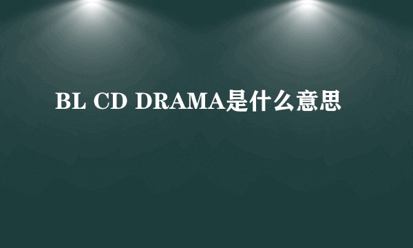 BL CD DRAMA是什么意思