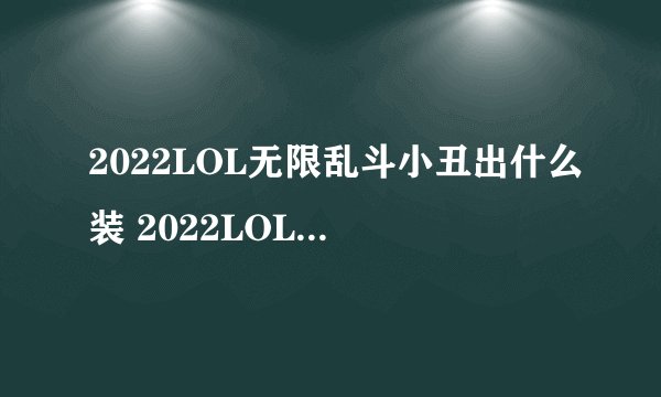 2022LOL无限乱斗小丑出什么装 2022LOL无限乱斗小丑出装攻略