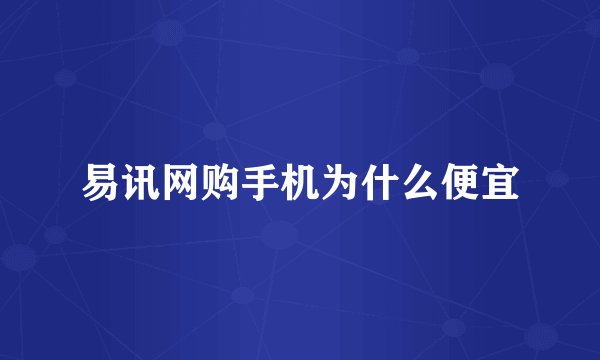 易讯网购手机为什么便宜